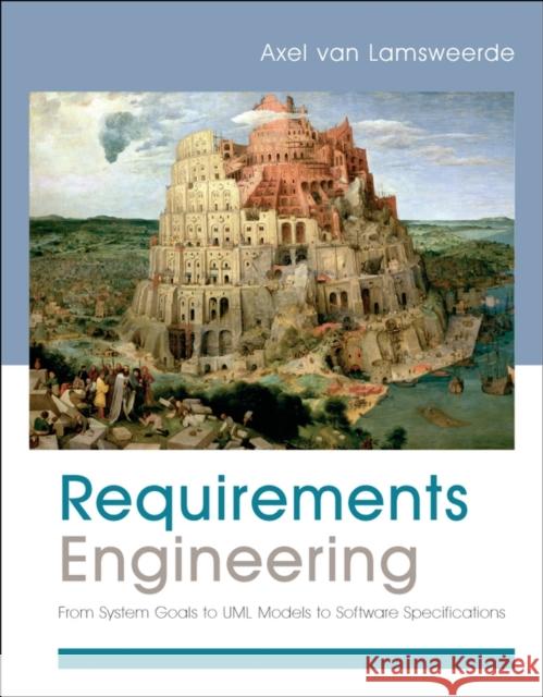 Requirements Engineering: From System Goals to UML Models to Software Specifications Van Lamsweerde, Axel 9780470012703 Not Avail