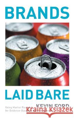 Brands Laid Bare : Using Market Research for Evidence-Based Brand Management Kevin Ford 9780470012833 