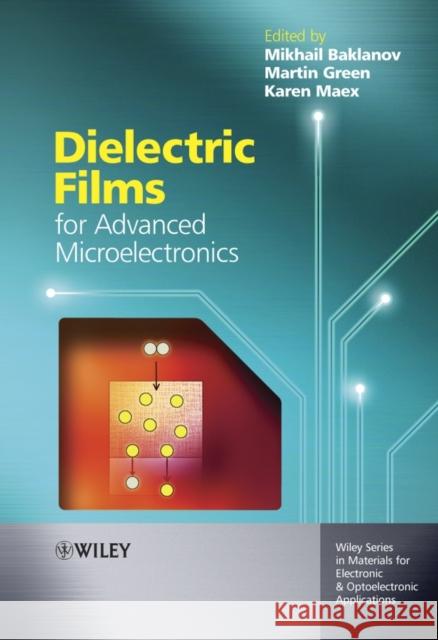 Dielectric Films for Advanced Microelectronics Mikhail Baklanov Martin Green Karen Maex 9780470013601 