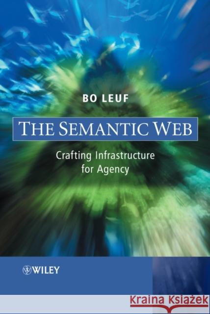 The Semantic Web: Crafting Infrastructure for Agency Leuf, Bo 9780470015223 John Wiley & Sons