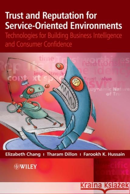 Trust and Reputation for Service-Oriented Environments: Technologies for Building Business Intelligence and Consumer Confidence Chang, Elizabeth 9780470015476