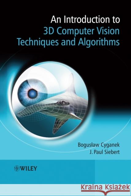 An Introduction to 3D Computer Vision Techniques and Algorithms Boguslaw Cyganek J. Paul Siebert 9780470017043 John Wiley & Sons