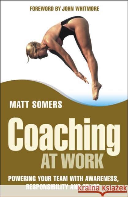 Coaching at Work: Powering Your Team with Awareness, Responsibility and Trust Somers, Matt 9780470017111 Jossey-Bass