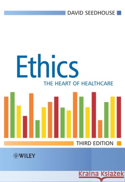 Ethics: The Heart of Health Care Seedhouse, David 9780470018132 0