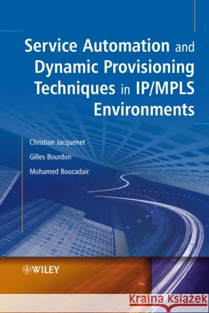 Service Automation and Dynamic Provisioning Techniques in IP / Mpls Environments Jacquenet, Christian 9780470018293 John Wiley & Sons