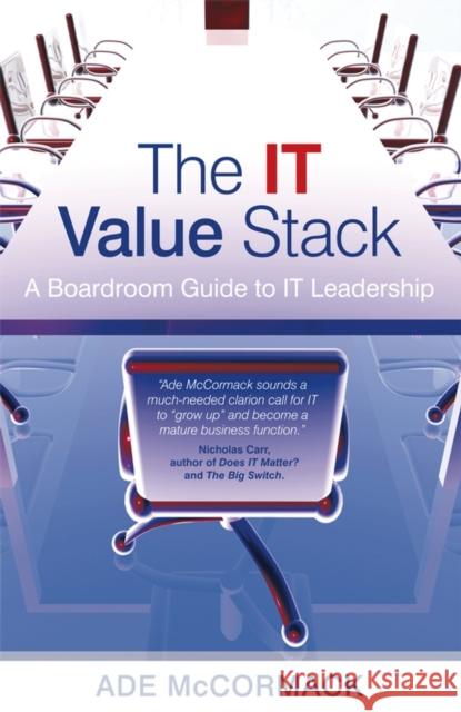The It Value Stack: A Boardroom Guide to It Leadership McCormack, Ade 9780470018538 John Wiley & Sons