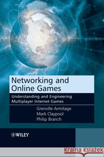 Networking and Online Games : Understanding and Engineering Multiplayer Internet Games Grenville Armitage Mark Claypool Philip Branch 9780470018576