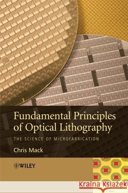 Fundamental Principles of Optical Lithography: The Science of Microfabrication Mack, Chris 9780470018934