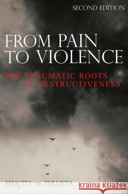 From Pain to Violence : The Traumatic Roots of Destructiveness Felicity D 9780470019368 John Wiley & Sons