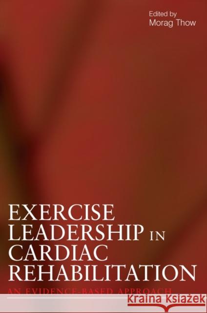 Exercise Leadership in Cardiac Rehabilitation: An Evidence-Based Approach Thow, Morag 9780470019719 John Wiley & Sons