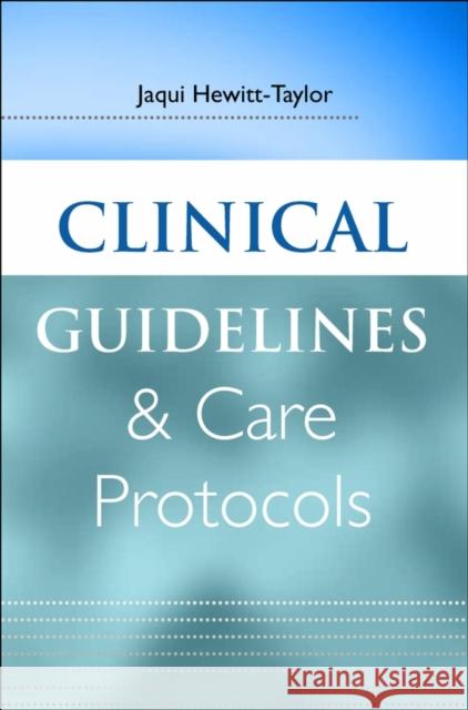Clinical Guidelines and Care Protocols Jaqui Hewitt-Taylor 9780470019825 John Wiley & Sons