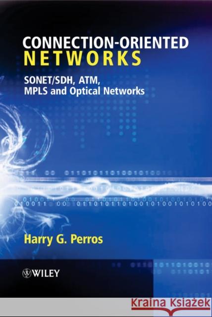 Connection-Oriented Networks: Sonet/Sdh, Atm, Mpls and Optical Networks Perros, Harry G. 9780470021637