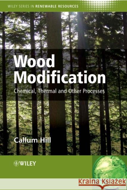 Wood Modification : Chemical, Thermal and Other Processes Callum A. S. Hill 9780470021729