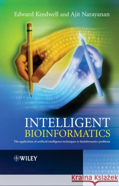 Intelligent Bioinformatics: The Application of Artificial Intelligence Techniques to Bioinformatics Problems Keedwell, Edward 9780470021750