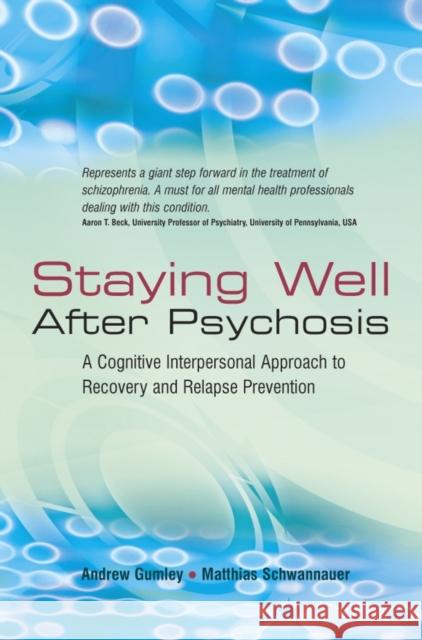 Staying Well After Psychosis: A Cognitive Interpersonal Approach to Recovery and Relapse Prevention Gumley, Andrew 9780470021842