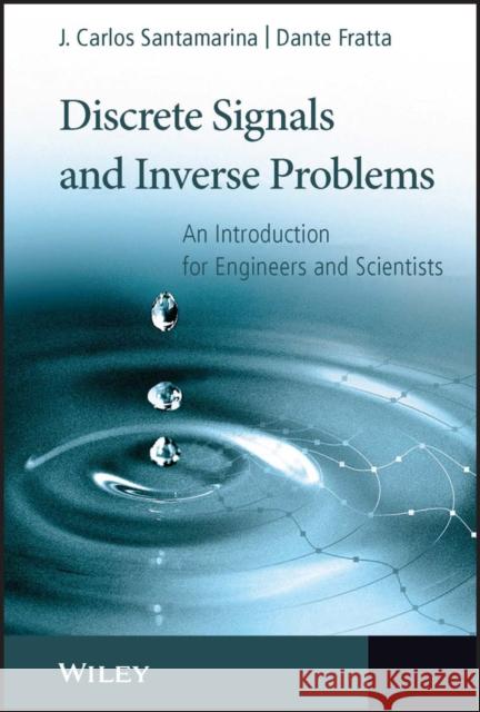 Discrete Signals and Inverse Problems: An Introduction for Engineers and Scientists Santamarina, J. Carlos 9780470021873 JOHN WILEY AND SONS LTD