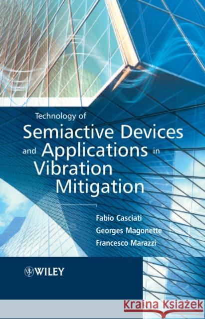 Technology of Semiactive Devices and Applications in Vibration Mitigation Fabio Casciati Georges Magonette Francesco Marazzi 9780470022894 John Wiley & Sons