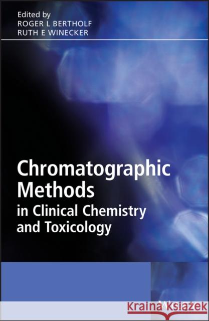 Chromatographic Methods in Clinical Chemistry and Toxicology Roger Bertholf Ruth Winecker 9780470023099 John Wiley & Sons