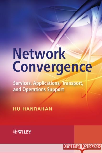 Network Convergence: Services, Applications, Transport, and Operations Support Hanrahan, Hu 9780470024416
