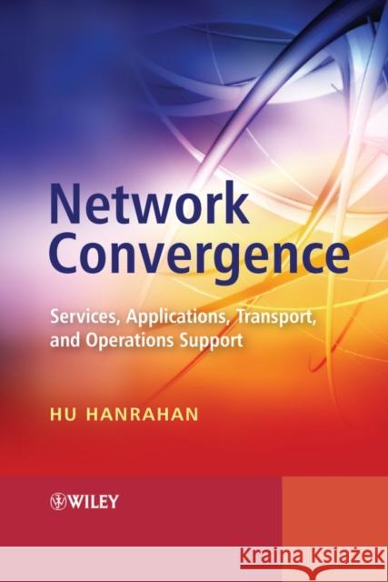 Network Convergence: Services, Applications, Transport, and Operations Support Hanrahan, Hu 9780470024416 John Wiley & Sons