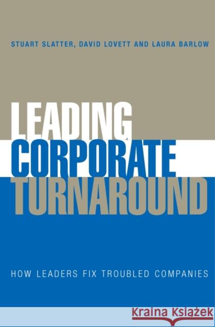 Leading Corporate Turnaround: How Leaders Fix Troubled Companies Slatter, Stuart 9780470025598