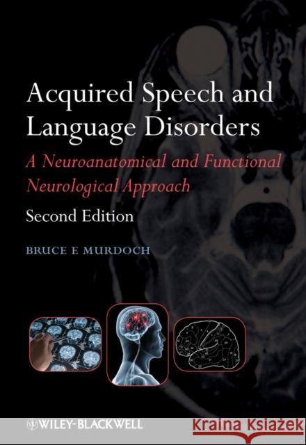 Acquired Speech and Language Disorders: A Neuroanatomical and Functional Neurological Approach Murdoch, Bruce E. 9780470025673