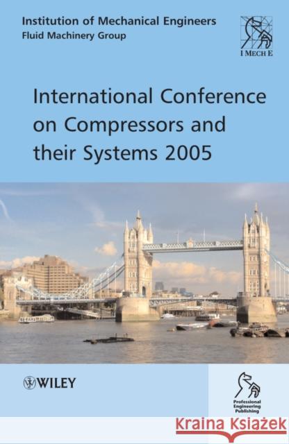 International Conference on Compressors and Their Systems 2005 Imeche (Institution Of Mechanical Engineers) 9780470025765 JOHN WILEY AND SONS LTD