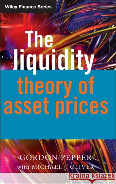 The Liquidity Theory of Asset Prices Gordon Pepper Michael J. Oliver 9780470027394 John Wiley & Sons