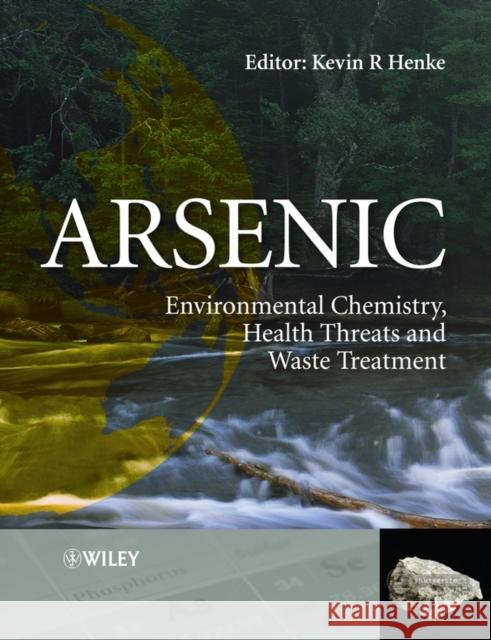 Arsenic: Environmental Chemistry, Health Threats and Waste Treatment Henke, Kevin 9780470027585 Wiley-Blackwell