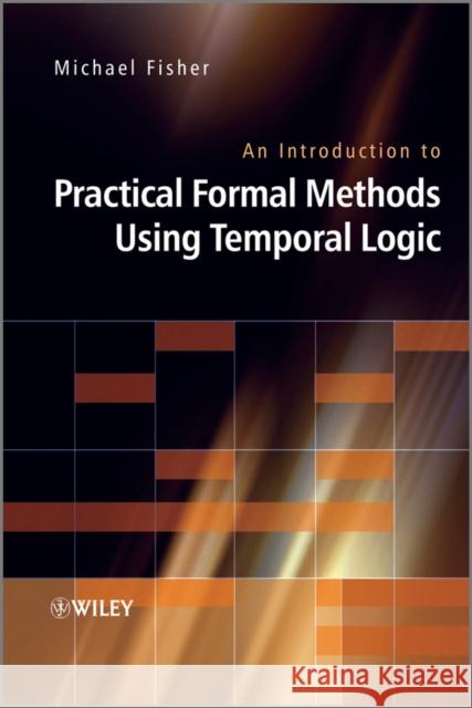 An Introduction to Practical Formal Methods Using Temporal Logic Michael Fisher 9780470027882