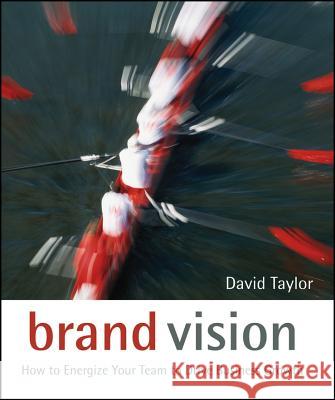 Brand Vision: How to Energize Your Team to Drive Business Growth Taylor, David 9780470028353