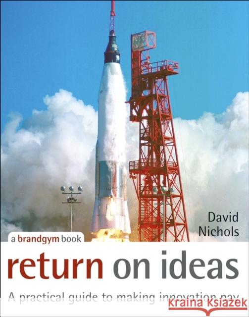 Return on Ideas: A Practical Guide to Making Innovation Pay Nichols, David 9780470028575 John Wiley & Sons