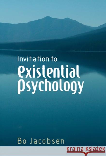 Invitation to Existential Psychology: A Psychology for the Unique Human Being and Its Applications in Therapy Bo (The University of Copenhagen) Jacobsen 9780470028988 John Wiley & Sons Inc