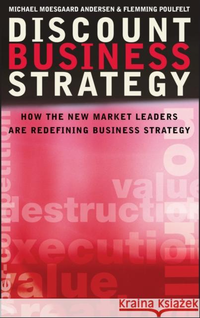 Discount Business Strategy: How the New Market Leaders Are Redefining Business Strategy Andersen, Michael Moesgaard 9780470033531 0