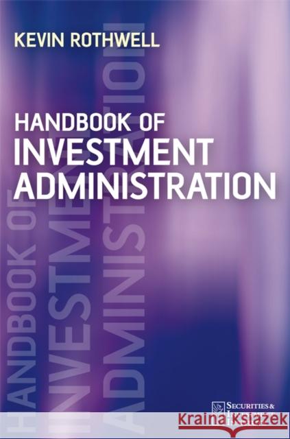 Handbook of Investment Administration Kevin Rothwell 9780470033623 John Wiley & Sons