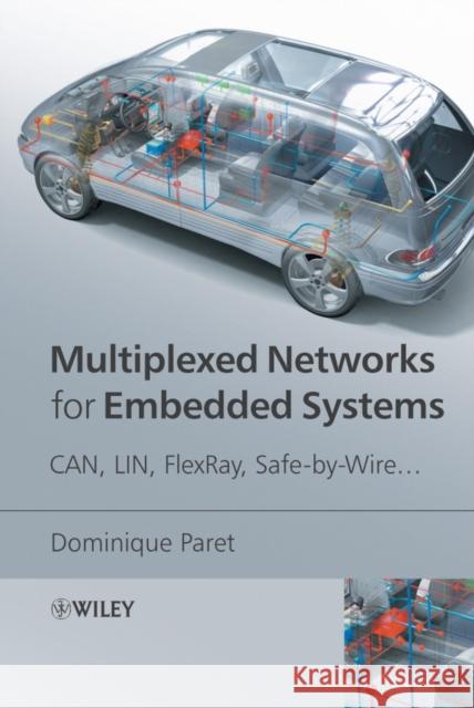Multiplexed Networks for Embedded Systems: CAN, LIN, Flexray, Safe-By-Wire... Paret, Dominique 9780470034163 John Wiley & Sons