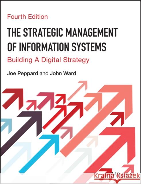 The Strategic Management of Information Systems: Building a Digital Strategy Peppard, Joe 9780470034675 John Wiley & Sons Inc