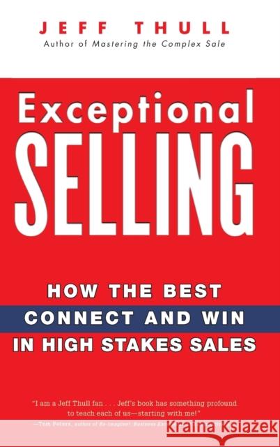 Exceptional Selling: How the Best Connect and Win in High Stakes Sales Thull, Jeff 9780470037287 John Wiley & Sons