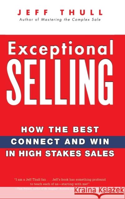 Exceptional Selling: How the Best Connect and Win in High Stakes Sales Thull, Jeff 9780470037287 John Wiley & Sons Inc