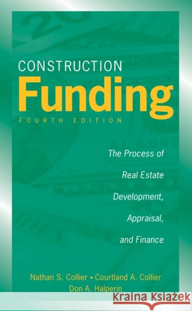 Construction Funding: The Process of Real Estate Development, Appraisal, and Finance Collier, Nathan S. 9780470037317 John Wiley & Sons