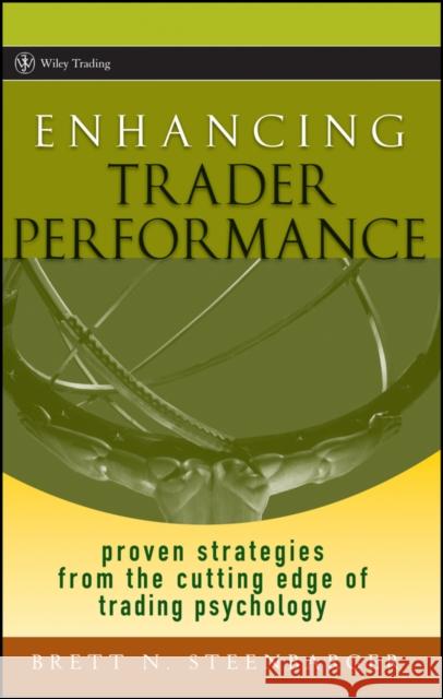 Enhancing Trader Performance: Proven Strategies from the Cutting Edge of Trading Psychology Steenbarger, Brett N. 9780470038666 John Wiley & Sons
