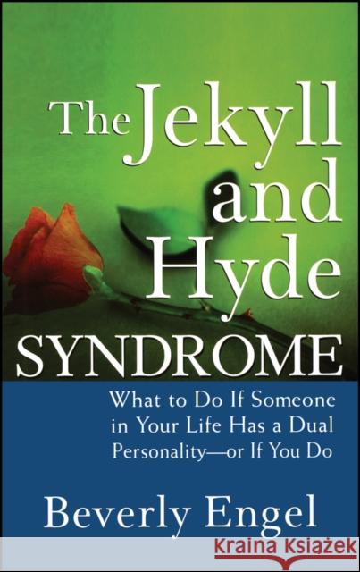 The Jekyll and Hyde Syndrome: What to Do If Someone in Your Life Has a Dual Personality - Or If You Do Engel, Beverly 9780470042243