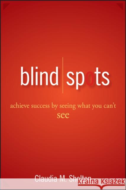 Blind Spots: Achieve Success by Seeing What You Can't See Shelton, Claudia 9780470042250 John Wiley & Sons