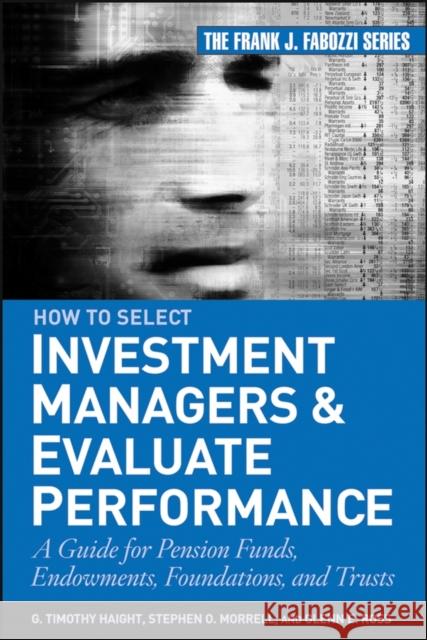 How to Select Investment Managers and Evaluate Performance: A Guide for Pension Funds, Endowments, Foundations, and Trusts Haight, G. Timothy 9780470042557 John Wiley & Sons