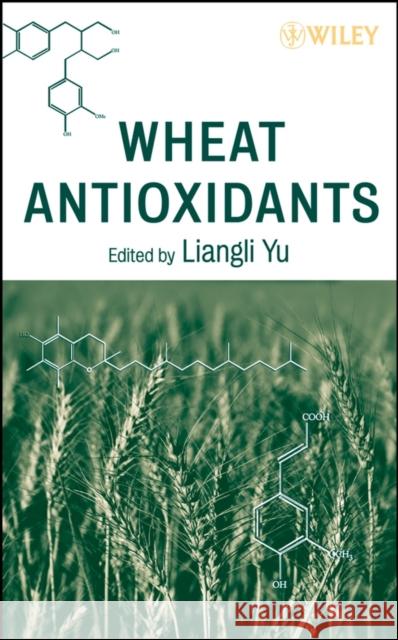 Wheat Antioxidants Liangli L. Yu 9780470042595 Wiley-Interscience