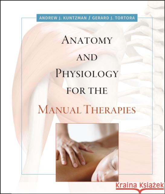 Anatomy and Physiology for the Manual Therapies [With Web Registration Card] Kuntzman, Andrew 9780470044964 John Wiley & Sons