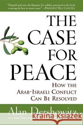 The Case for Peace: How the Arab-Israeli Conflict Can Be Resolved Alan M. Dershowitz 9780470045855