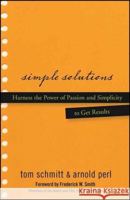 Simple Solutions: Harness the Power of Passion and Simplicity to Get Results Schmitt, Thomas 9780470048184