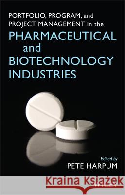 Portfolio, Program, and Project Management in the Pharmaceutical and Biotechnology Industries Peter Harpum Pete Harpum 9780470049662 John Wiley & Sons