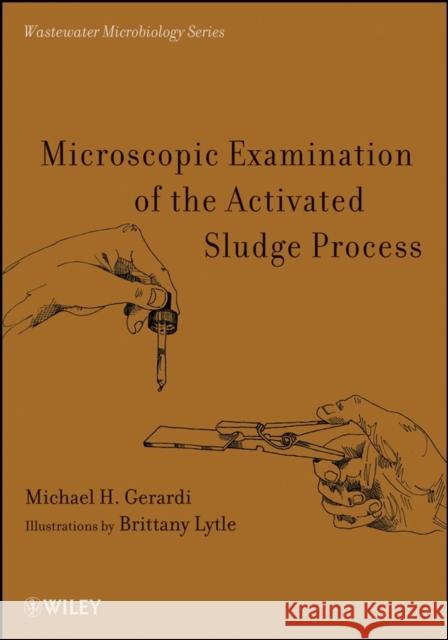 Microscopic Examination of the Activated Sludge Process Michael H. Gerardi 9780470050712 Wiley-Interscience
